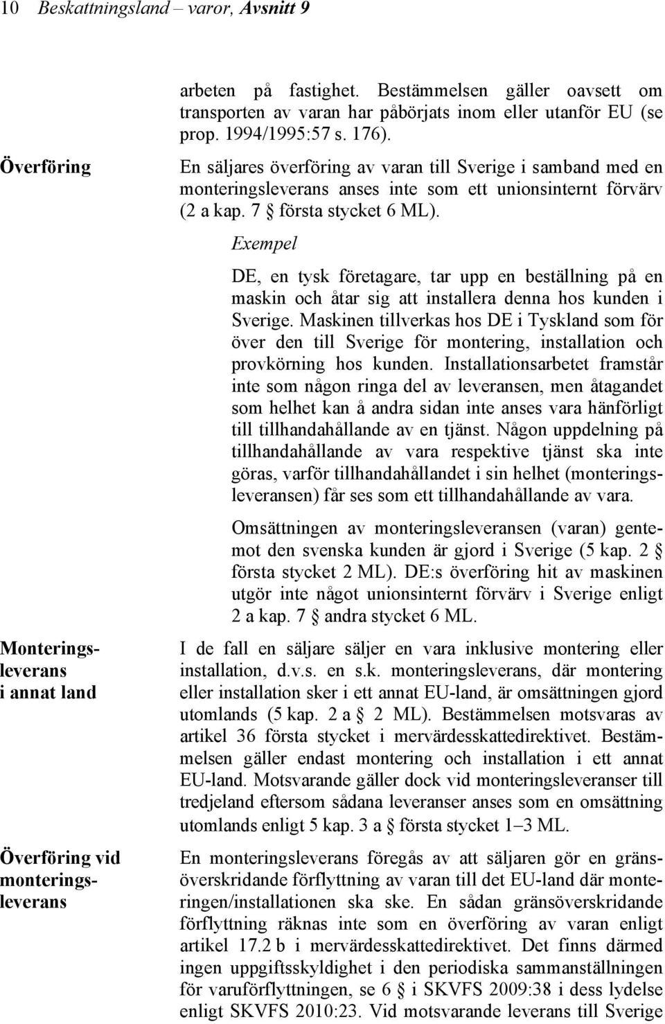 En säljares överföring av varan till Sverige i samband med en monteringsleverans anses inte som ett unionsinternt förvärv (2 a kap. 7 första stycket 6 ML).