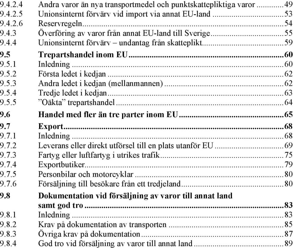 ..63 9.5.5 Oäkta trepartshandel...64 9.6 Handel med fler än tre parter inom EU...65 9.7 Export...68 9.7.1 Inledning...68 9.7.2 Leverans eller direkt utförsel till en plats utanför EU...69 9.7.3 Fartyg eller luftfartyg i utrikes trafik.