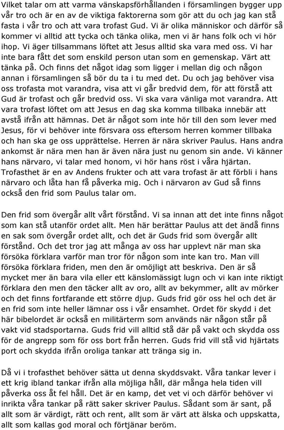 Vi har inte bara fått det som enskild person utan som en gemenskap. Värt att tänka på. Och finns det något idag som ligger i mellan dig och någon annan i församlingen så bör du ta i tu med det.