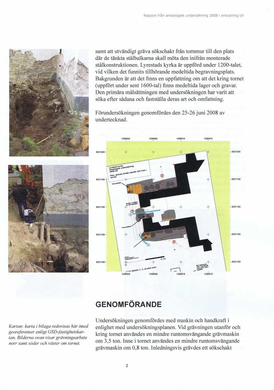 Bakgrunden är att det finns en uppfattning om att det kring tornet (uppfört under sent 1600-tal) finns medeltida lager och gravar.