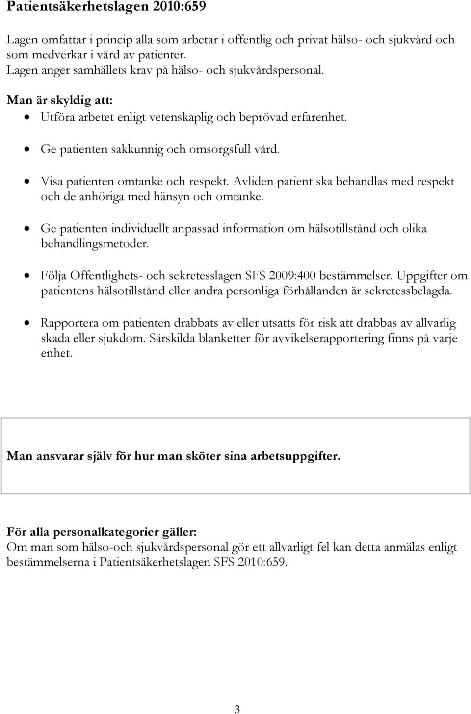 Visa patienten omtanke och respekt. Avliden patient ska behandlas med respekt och de anhöriga med hänsyn och omtanke.