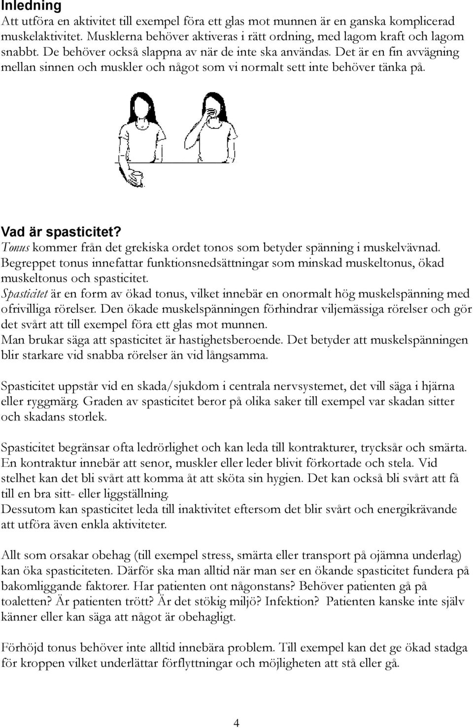 Tonus kommer från det grekiska ordet tonos som betyder spänning i muskelvävnad. Begreppet tonus innefattar funktionsnedsättningar som minskad muskeltonus, ökad muskeltonus och spasticitet.