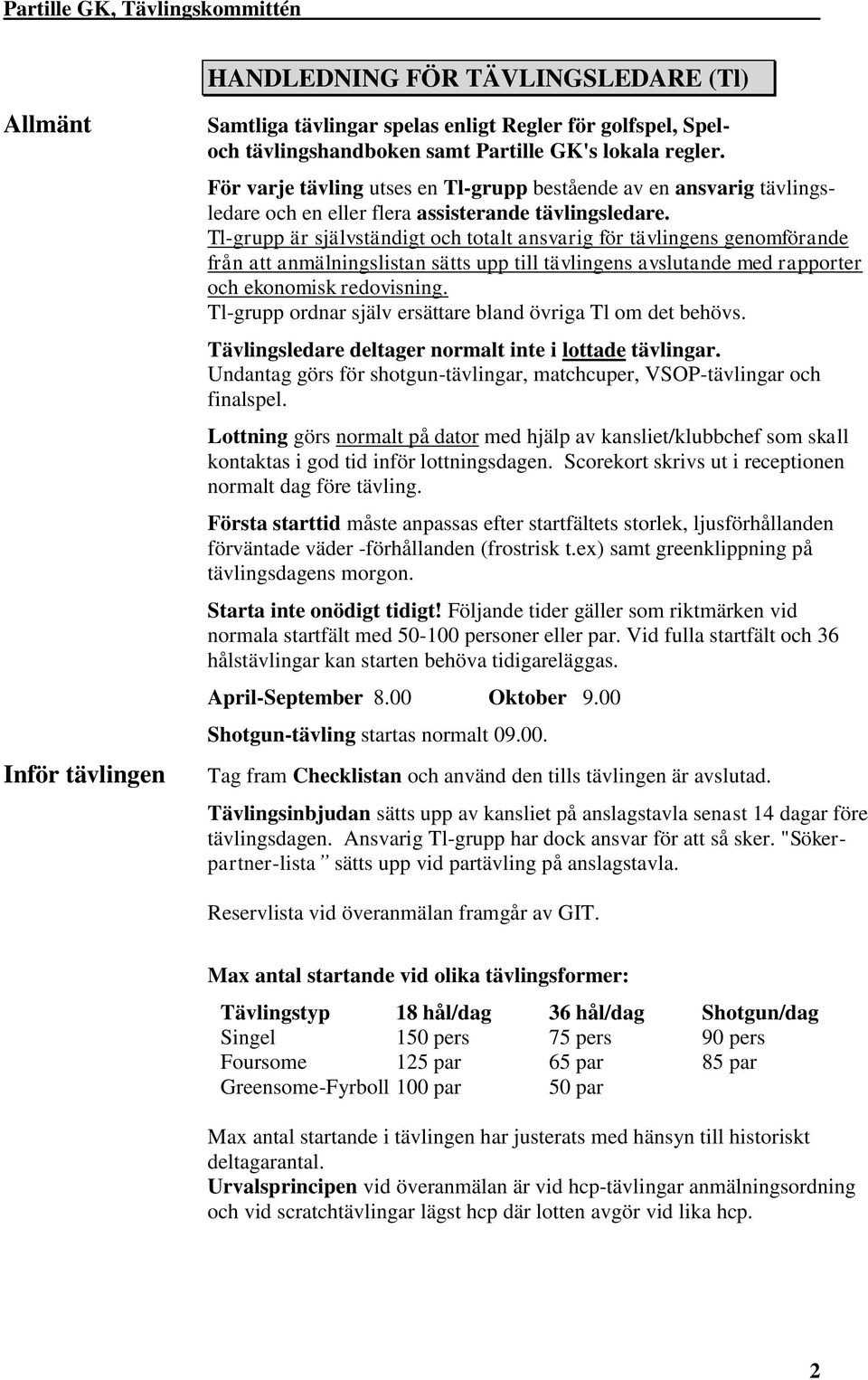 Tl-grupp är självständigt och totalt ansvarig för tävlingens genomförande från att anmälningslistan sätts upp till tävlingens avslutande med rapporter och ekonomisk redovisning.