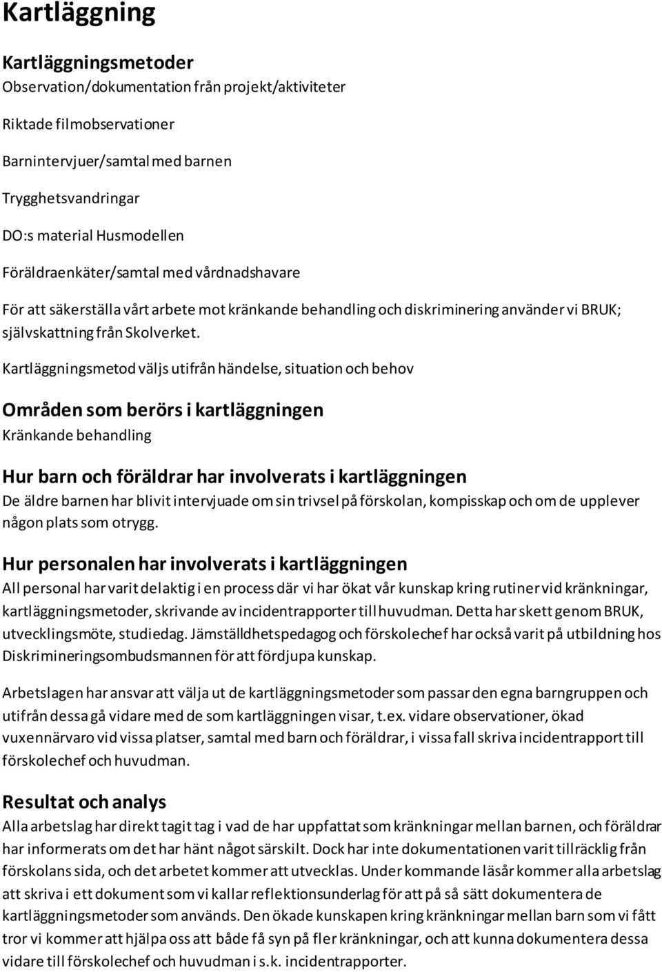 Kartläggningsmetod väljs utifrån händelse, situation och behov Områden som berörs i kartläggningen Kränkande behandling Hur barn och föräldrar har involverats i kartläggningen De äldre barnen har