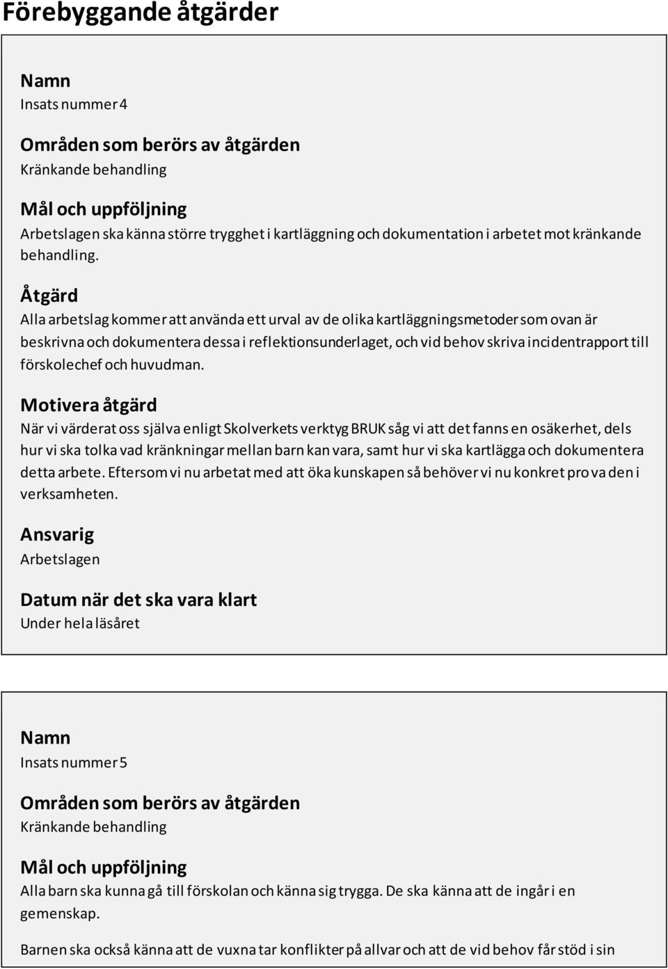 Åtgärd Alla arbetslag kommer att använda ett urval av de olika kartläggningsmetoder som ovan är beskrivna och dokumentera dessa i reflektionsunderlaget, och vid behov skriva incidentrapport till