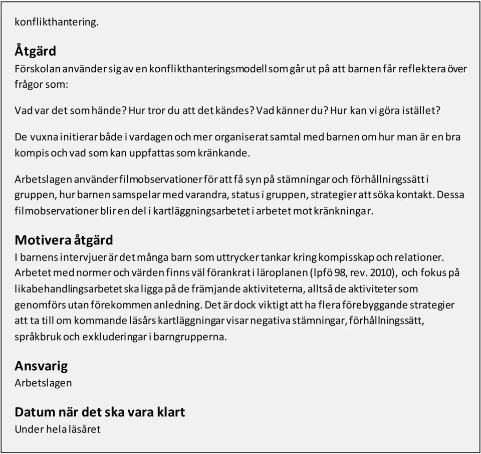 Arbetslagen använder filmobservationer för att få syn på stämningar och förhållningssätt i gruppen, hur barnen samspelar med varandra, status i gruppen, strategier att söka kontakt.