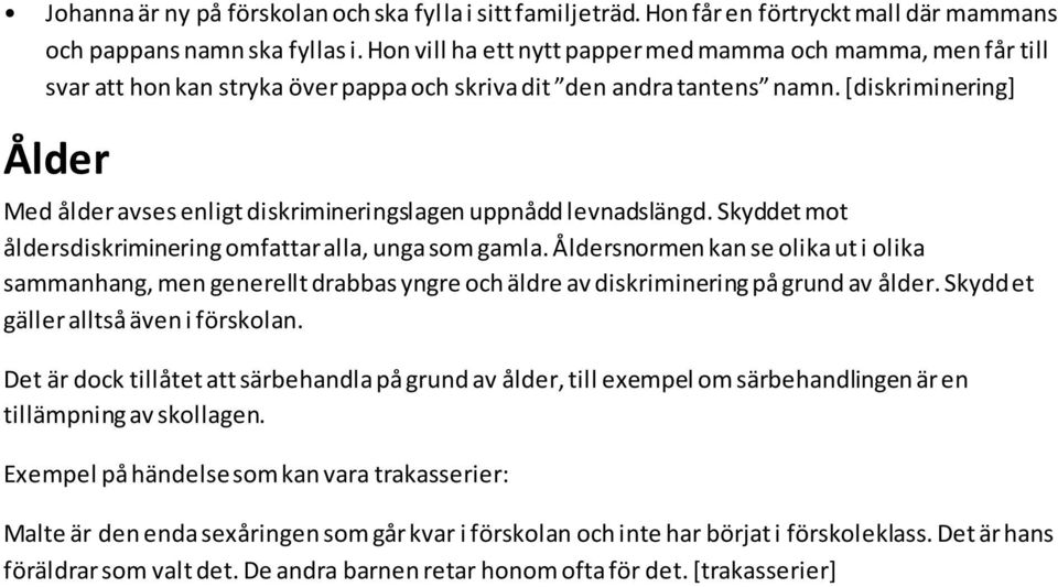 [diskriminering] Ålder Med ålder avses enligt diskrimineringslagen uppnådd levnadslängd. Skyddet mot åldersdiskriminering omfattar alla, unga som gamla.