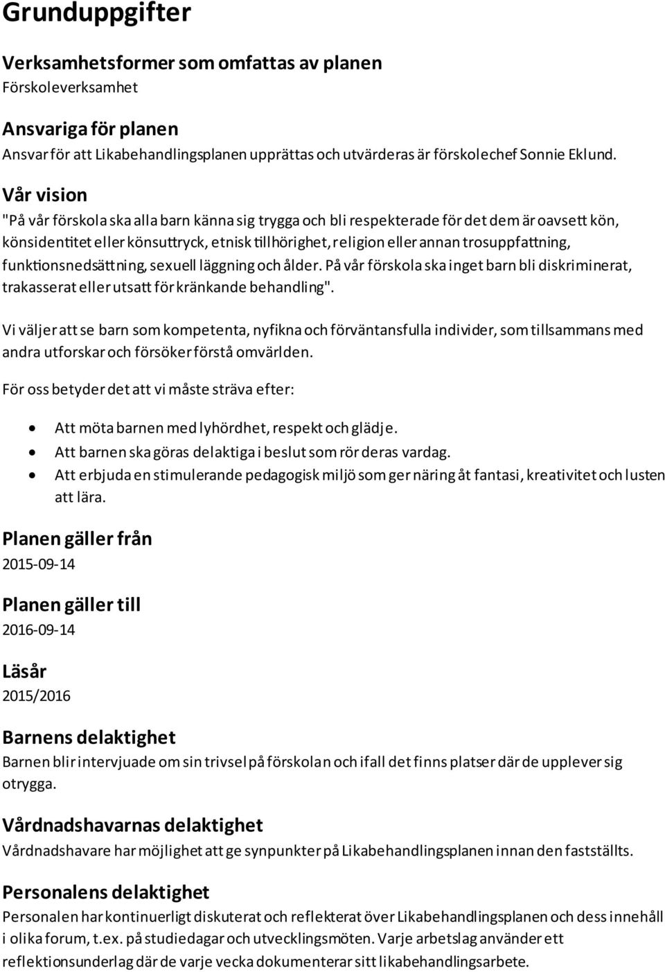 funktionsnedsättning, sexuell läggning och ålder. På vår förskola ska inget barn bli diskriminerat, trakasserat eller utsatt för kränkande behandling".