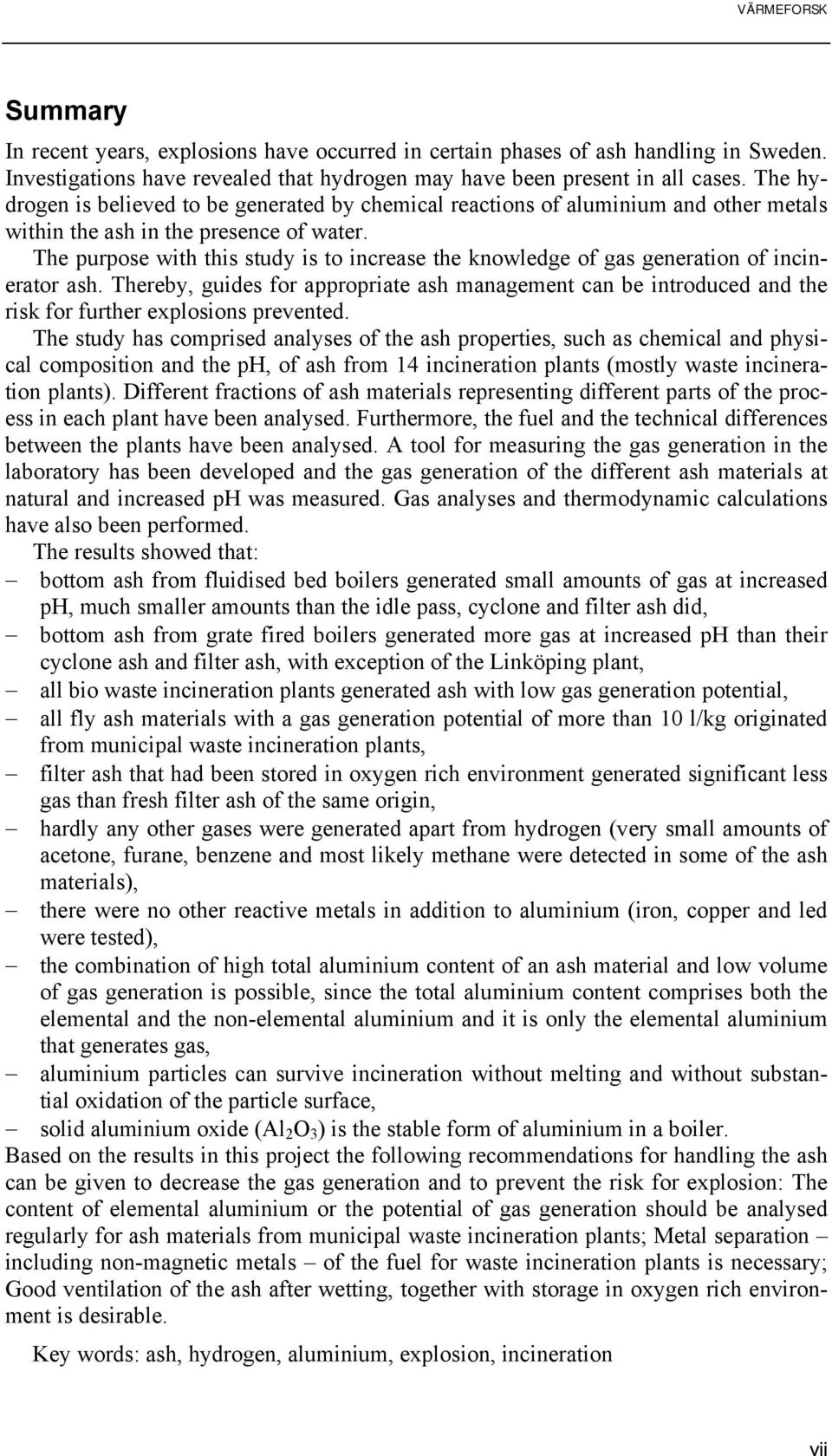 The purpose with this study is to increase the knowledge of gas generation of incinerator ash.