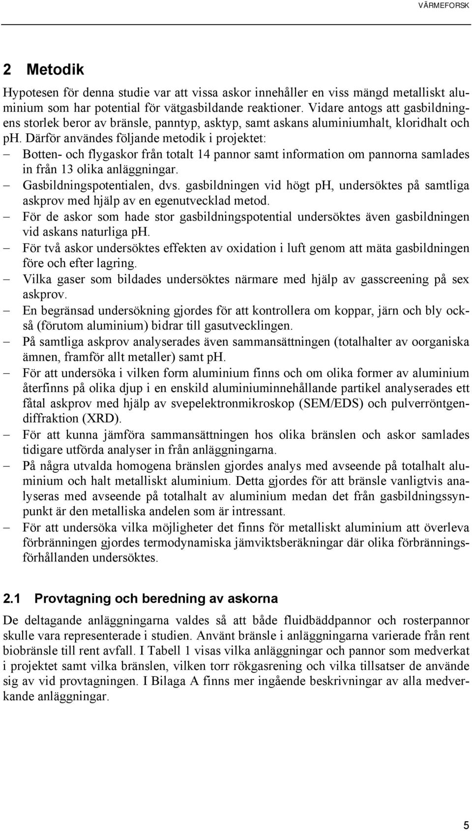Därför användes följande metodik i projektet: Botten- och flygaskor från totalt 14 pannor samt information om pannorna samlades in från 13 olika anläggningar. Gasbildningspotentialen, dvs.