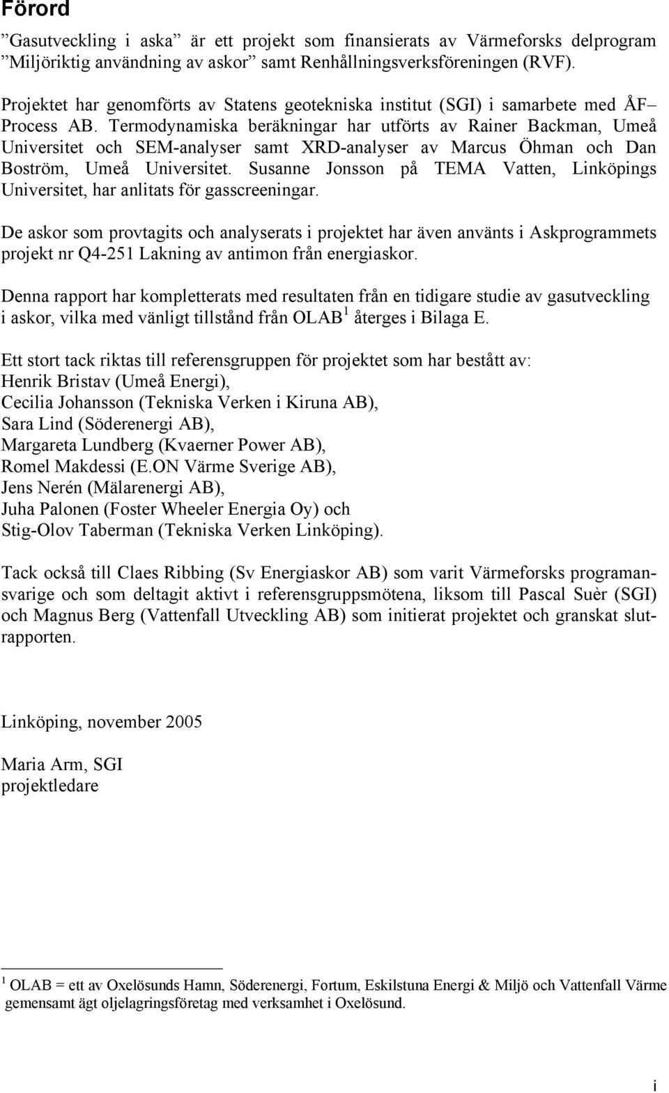 Termodynamiska beräkningar har utförts av Rainer Backman, Umeå Universitet och SEM-analyser samt XRD-analyser av Marcus Öhman och Dan Boström, Umeå Universitet.