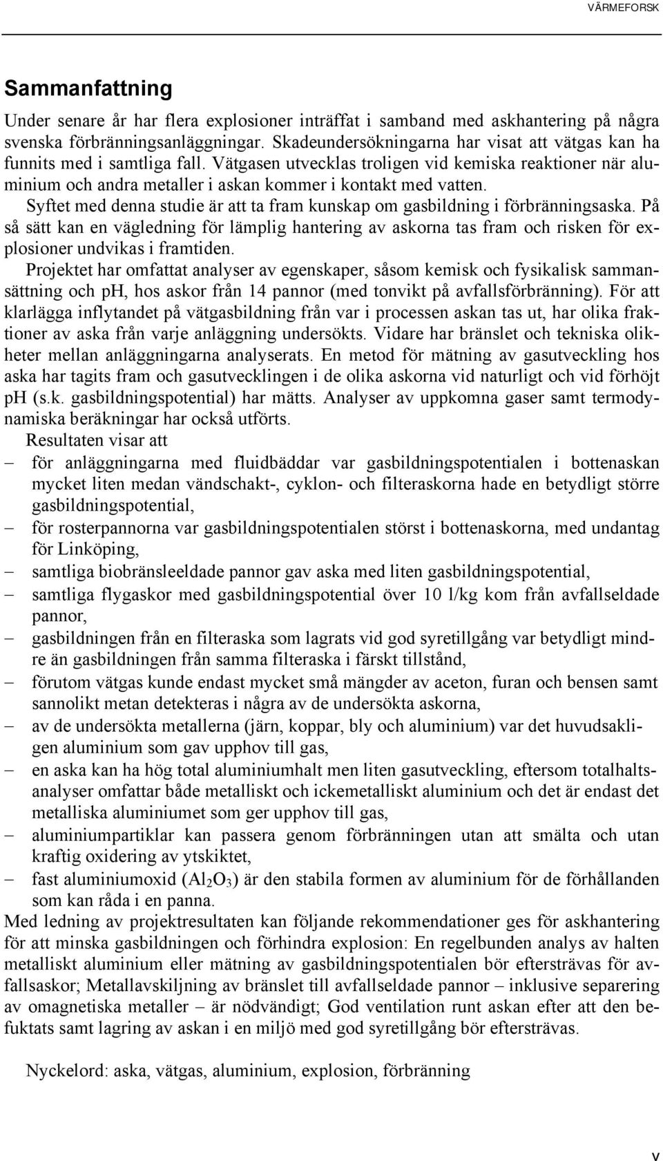 Syftet med denna studie är att ta fram kunskap om gasbildning i förbränningsaska.