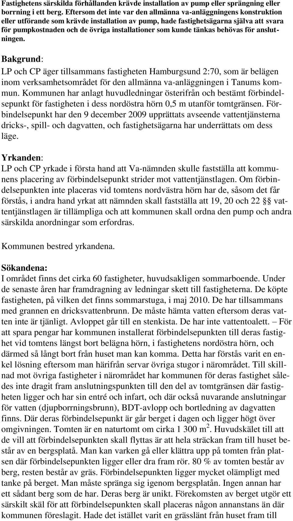 som kunde tänkas behövas för anslutningen. Bakgrund: LP och CP äger tillsammans fastigheten Hamburgsund 2:70, som är belägen inom verksamhetsområdet för den allmänna va-anläggningen i Tanums kommun.