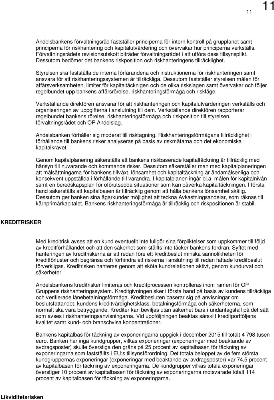 Styrelsen ska fastställa de interna förfarandena och instruktionerna för riskhanteringen samt ansvara för att riskhanteringssystemen är tillräckliga.
