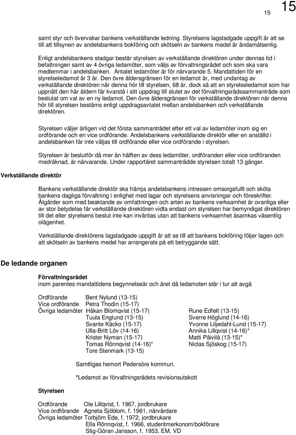 andelsbanken. Antalet ledamöter är för närvarande 5. Mandattiden för en styrelseledamot är 3 år.