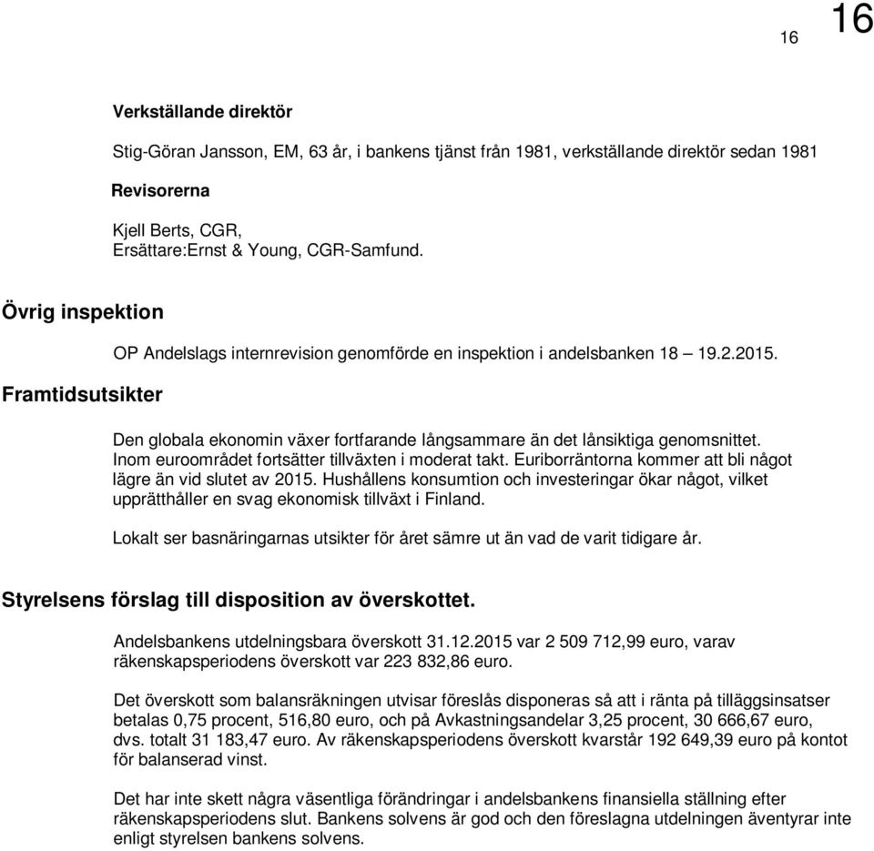 Inom euroområdet fortsätter tillväxten i moderat takt. Euriborräntorna kommer att bli något lägre än vid slutet av 2015.