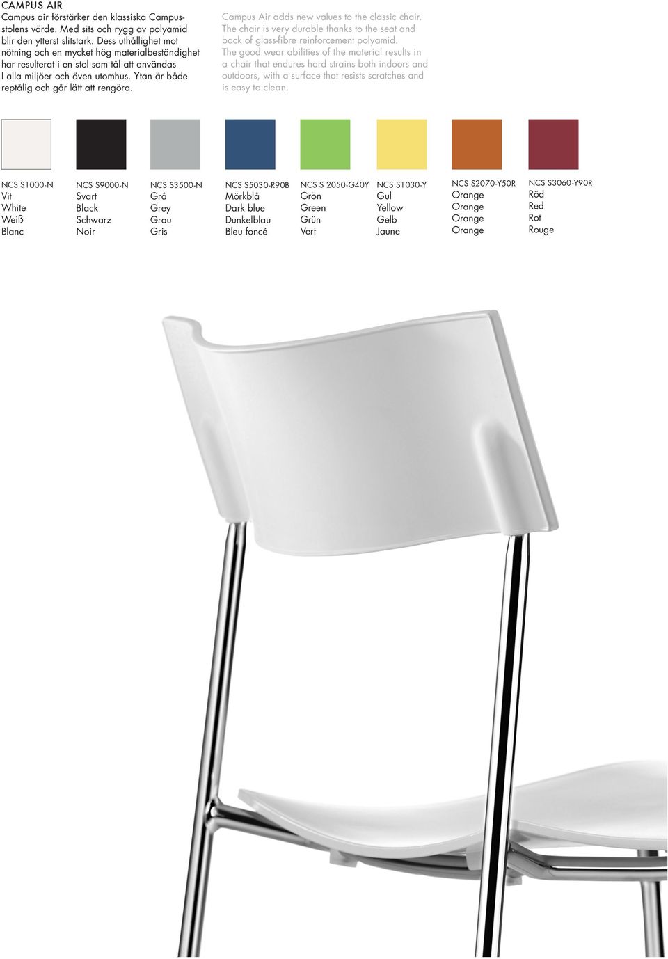 Campus Air adds new values to the classic chair. The chair is very durable thanks to the seat and back of glass-fibre reinforcement polyamid.