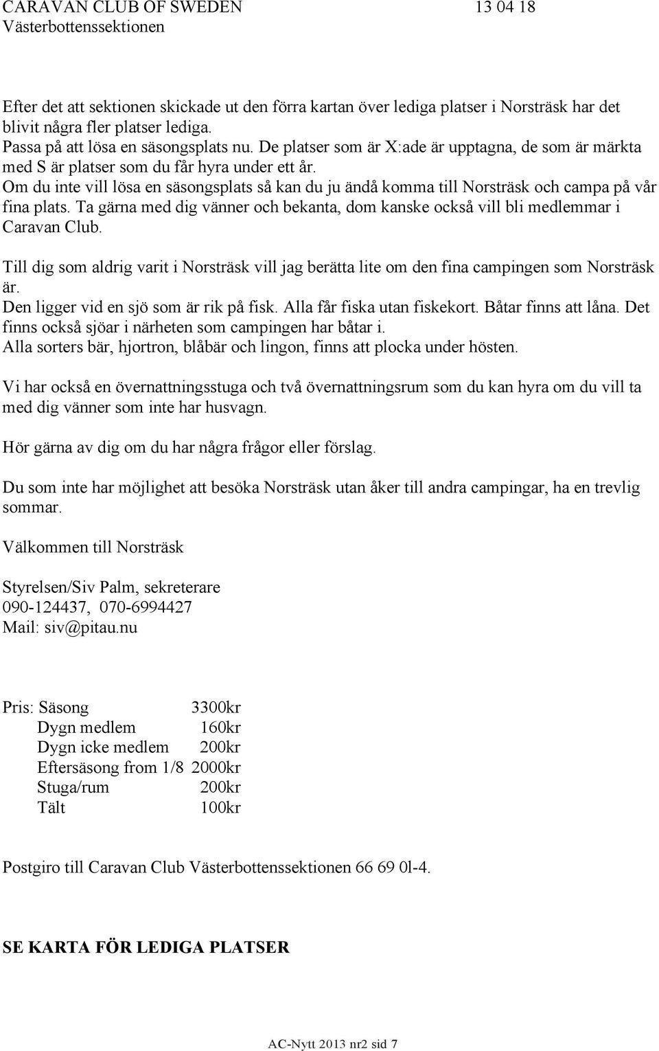 Om du inte vill lösa en säsongsplats så kan du ju ändå komma till Norsträsk och campa på vår fina plats. Ta gärna med dig vänner och bekanta, dom kanske också vill bli medlemmar i Caravan Club.