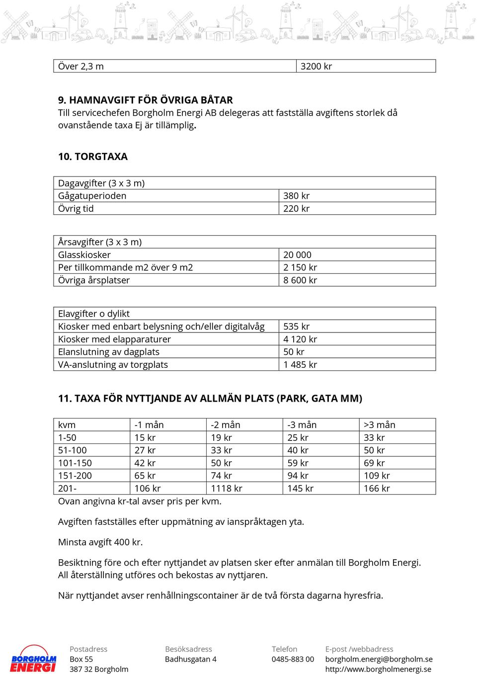 Kiosker med enbart belysning och/eller digitalvåg Kiosker med elapparaturer Elanslutning av dagplats VA-anslutning av torgplats 535 kr 4 120 kr 50 kr 1 485 kr 11.