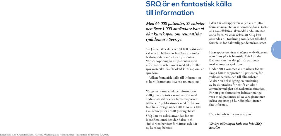 Vår förhoppning är att patienten med information och i mötet med läkare eller sjuksköterska ska får ökad kunskap om sin sjukdom.