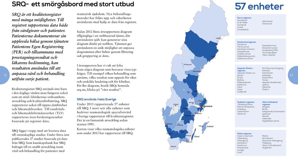 vård och behandling utifrån varje patient. Kvalitetsregistret SRQ används inte bara i den dagliga vården utan fungerar också som ett stöd i klinikernas verksamhetsutveckling och kvalitetsförbättring.