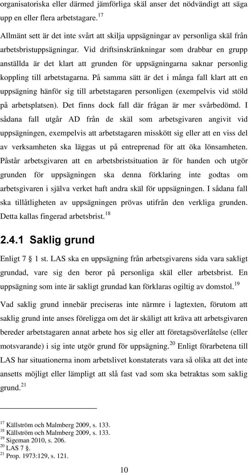 Vid driftsinskränkningar som drabbar en grupp anställda är det klart att grunden för uppsägningarna saknar personlig koppling till arbetstagarna.