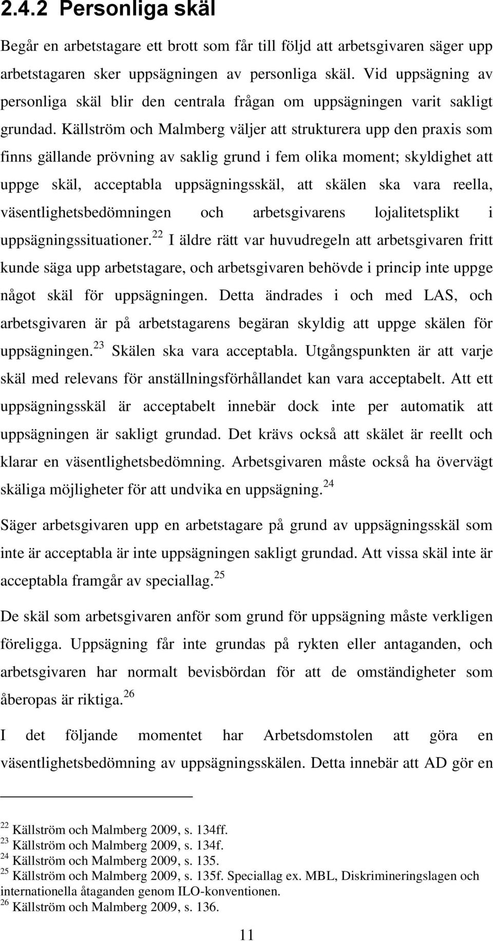 Källström och Malmberg väljer att strukturera upp den praxis som finns gällande prövning av saklig grund i fem olika moment; skyldighet att uppge skäl, acceptabla uppsägningsskäl, att skälen ska vara