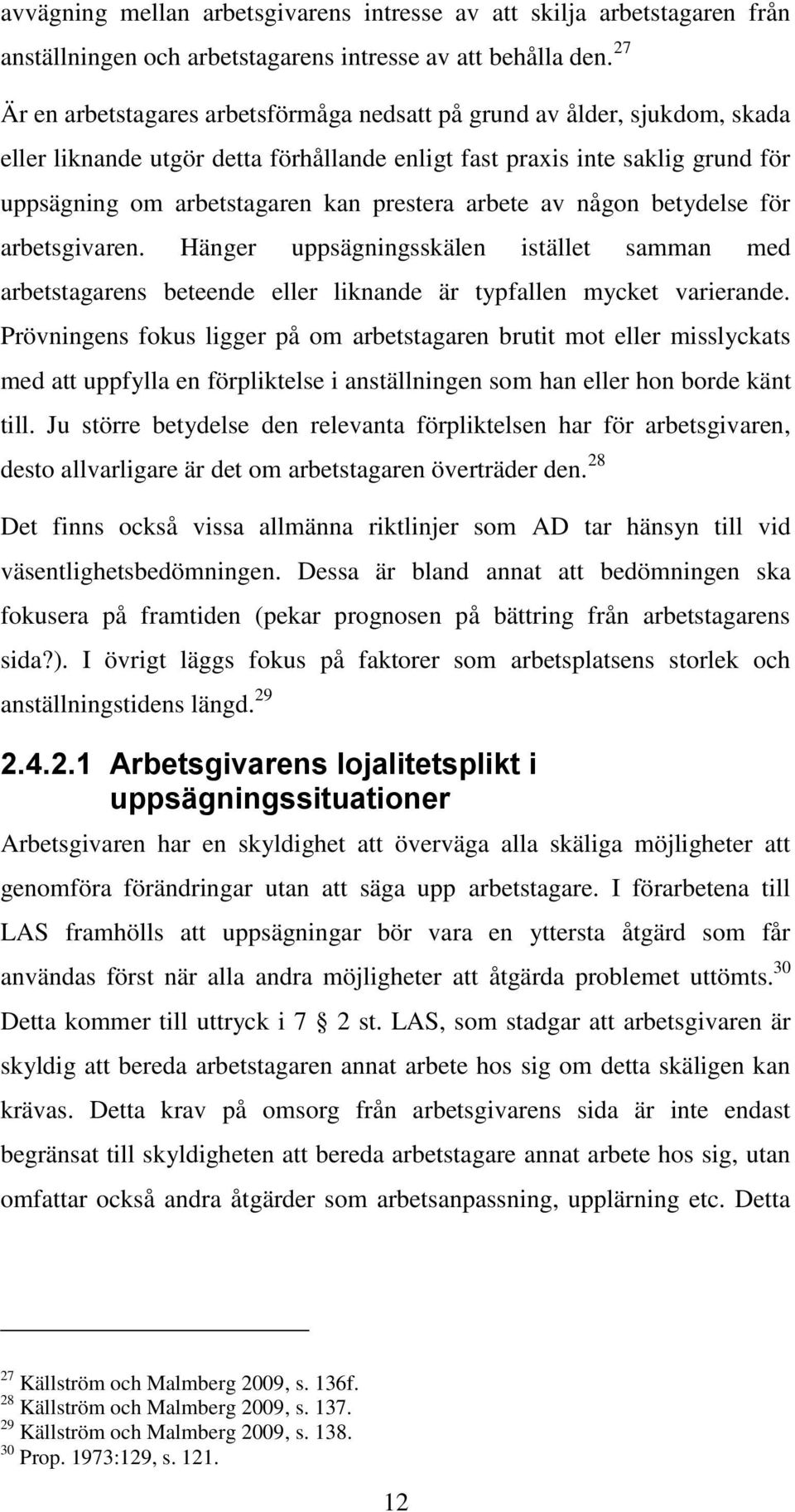 arbete av någon betydelse för arbetsgivaren. Hänger uppsägningsskälen istället samman med arbetstagarens beteende eller liknande är typfallen mycket varierande.