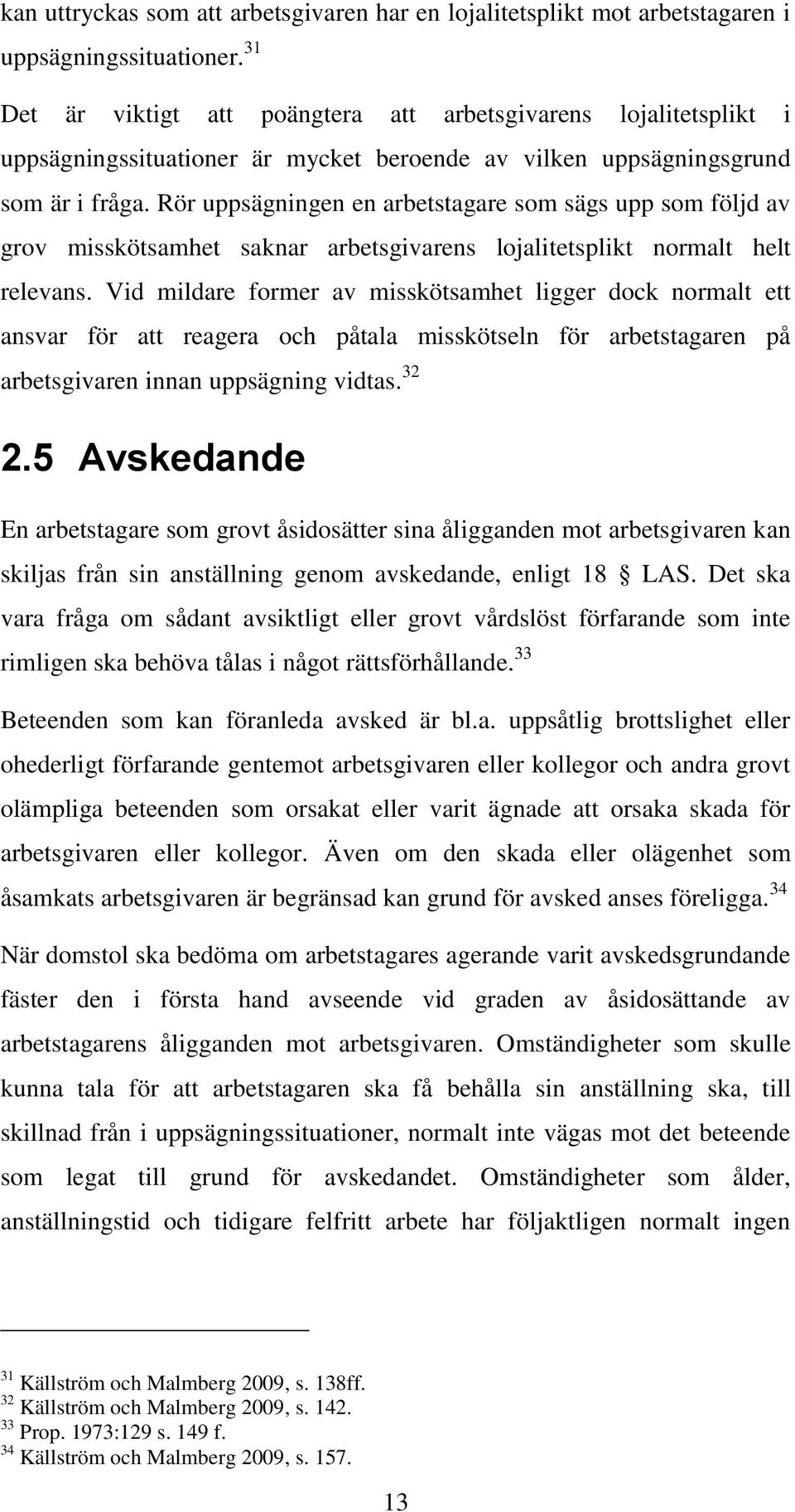 Rör uppsägningen en arbetstagare som sägs upp som följd av grov misskötsamhet saknar arbetsgivarens lojalitetsplikt normalt helt relevans.