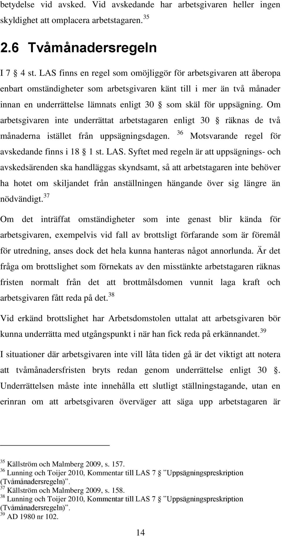 Om arbetsgivaren inte underrättat arbetstagaren enligt 30 räknas de två månaderna istället från uppsägningsdagen. 36 Motsvarande regel för avskedande finns i 18 1 st. LAS.