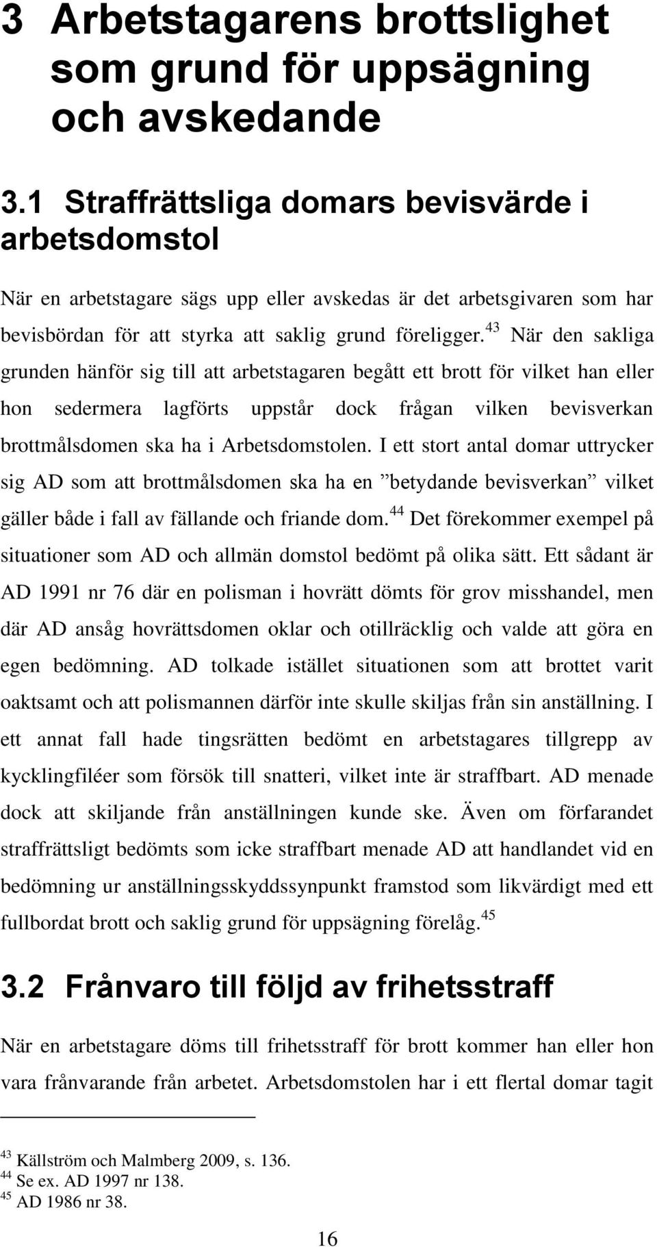 43 När den sakliga grunden hänför sig till att arbetstagaren begått ett brott för vilket han eller hon sedermera lagförts uppstår dock frågan vilken bevisverkan brottmålsdomen ska ha i