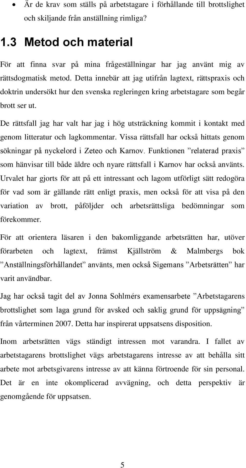 Detta innebär att jag utifrån lagtext, rättspraxis och doktrin undersökt hur den svenska regleringen kring arbetstagare som begår brott ser ut.