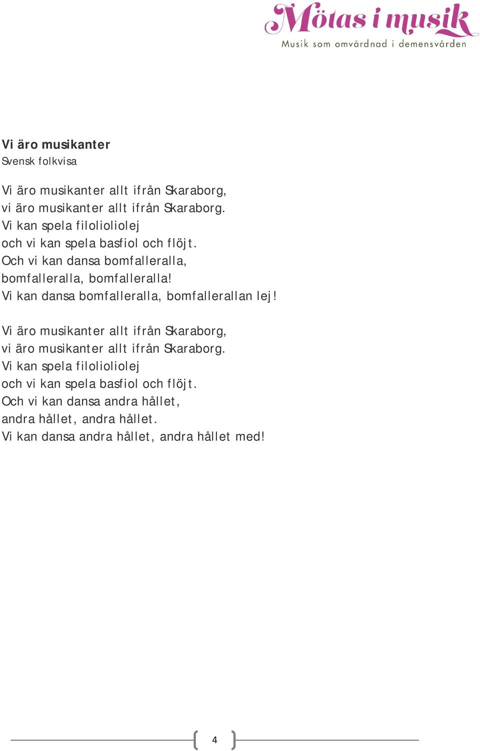 Vi kan dansa bomfalleralla, bomfallerallan lej! Vi äro musikanter allt ifrån Skaraborg, vi äro musikanter allt ifrån Skaraborg.