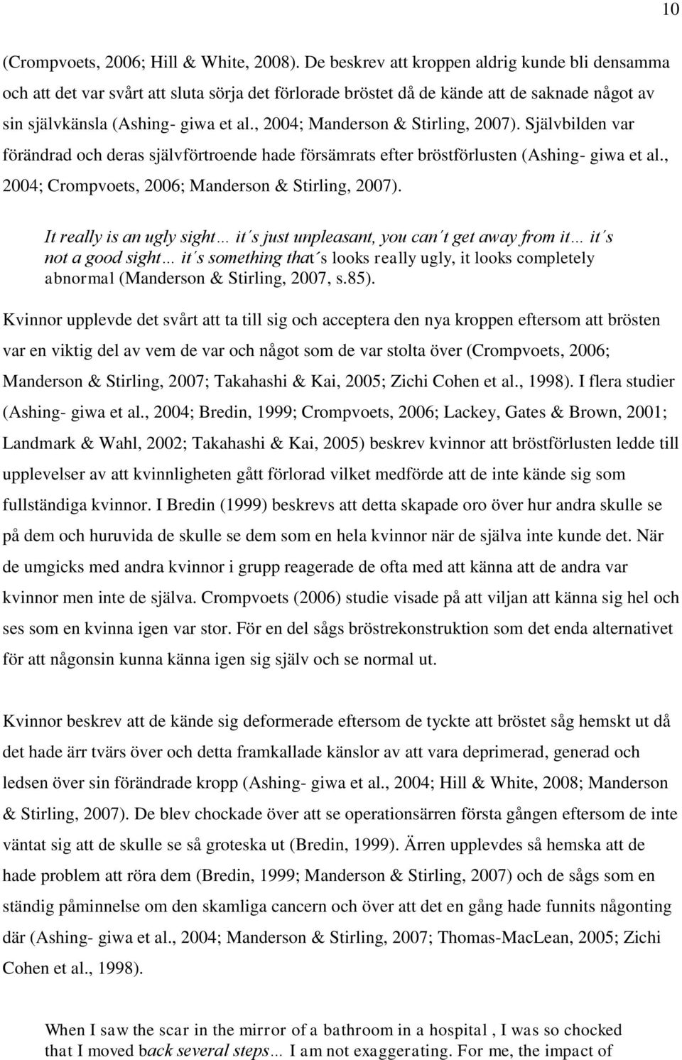 , 2004; Manderson & Stirling, 2007). Självbilden var förändrad och deras självförtroende hade försämrats efter bröstförlusten (Ashing- giwa et al., 2004; Crompvoets, 2006; Manderson & Stirling, 2007).