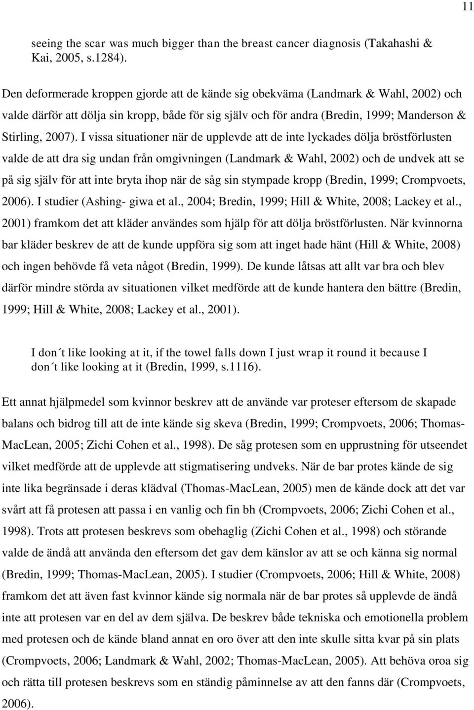 I vissa situationer när de upplevde att de inte lyckades dölja bröstförlusten valde de att dra sig undan från omgivningen (Landmark & Wahl, 2002) och de undvek att se på sig själv för att inte bryta