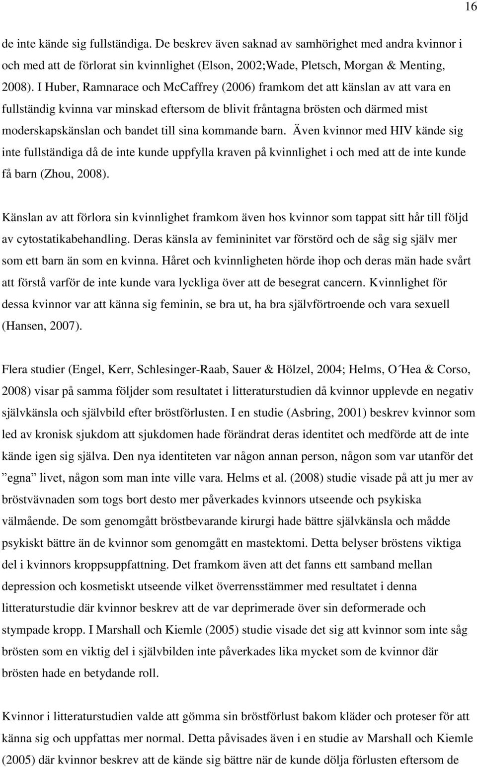 sina kommande barn. Även kvinnor med HIV kände sig inte fullständiga då de inte kunde uppfylla kraven på kvinnlighet i och med att de inte kunde få barn (Zhou, 2008).