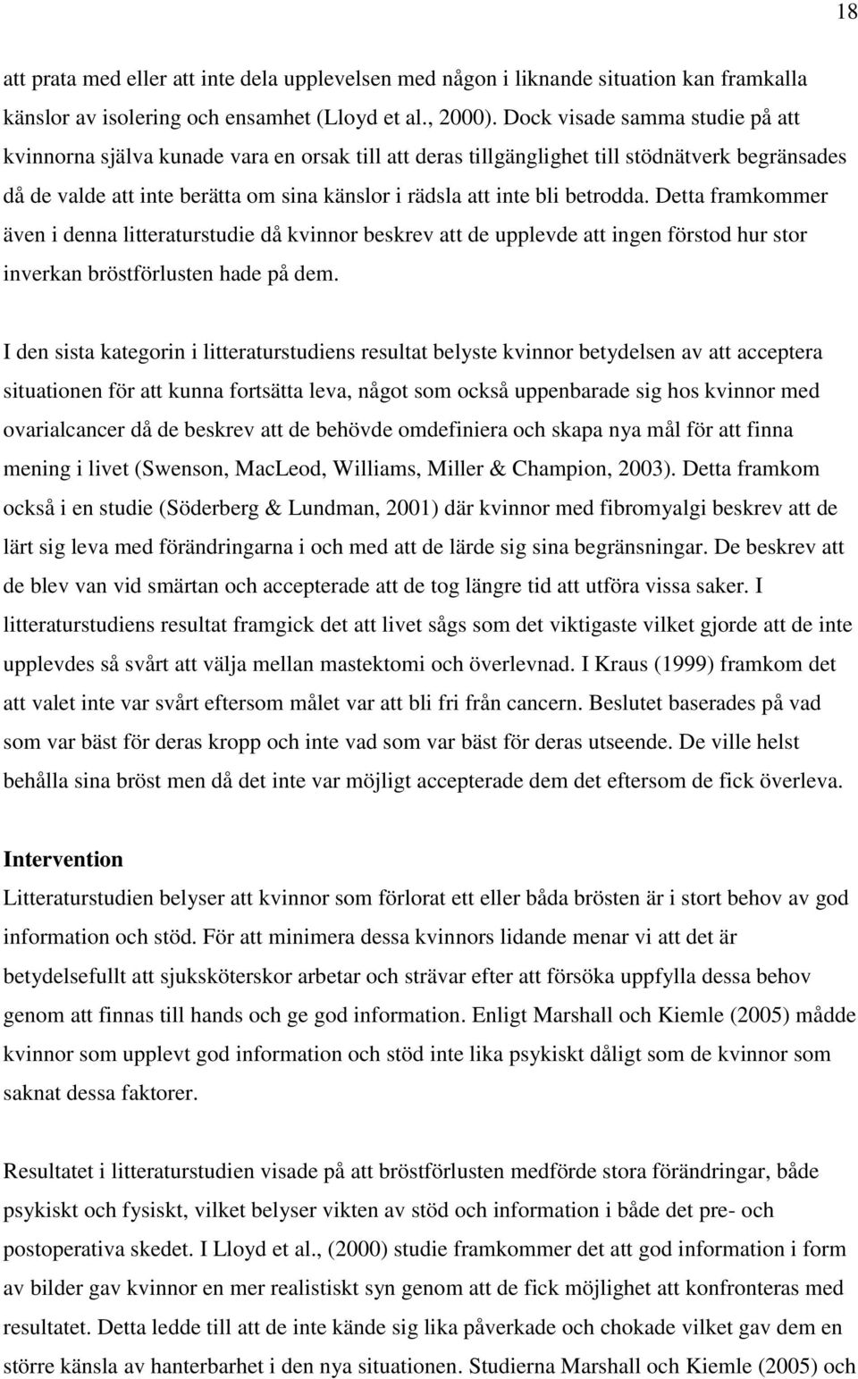 betrodda. Detta framkommer även i denna litteraturstudie då kvinnor beskrev att de upplevde att ingen förstod hur stor inverkan bröstförlusten hade på dem.