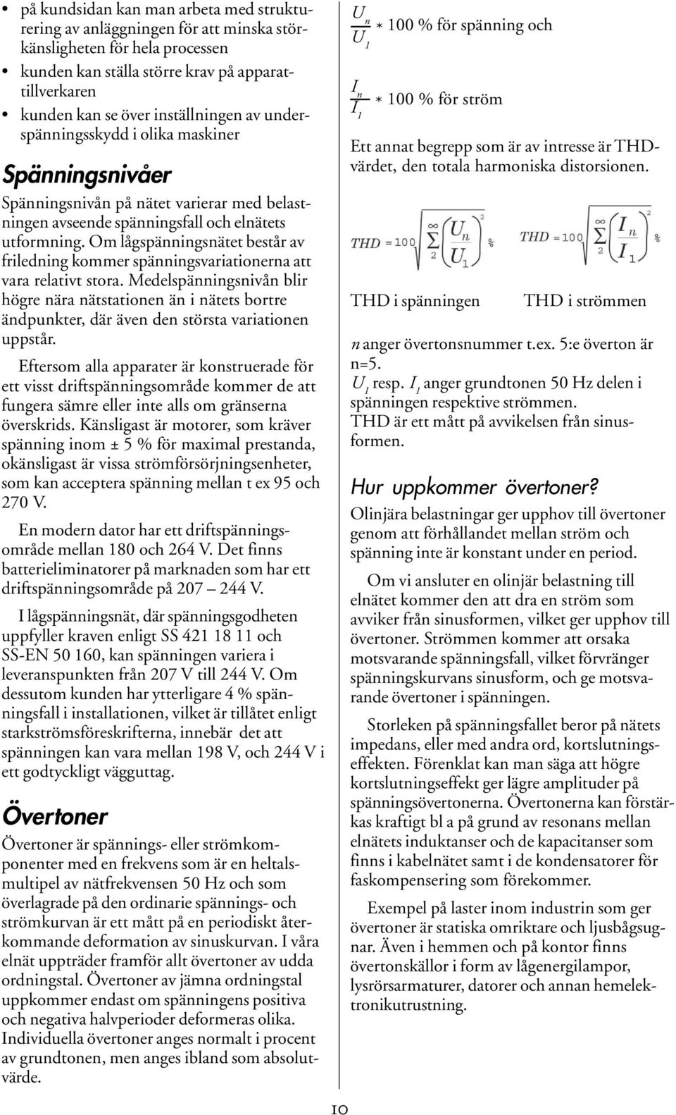 Om lågspänningsnätet består av friledning kommer spänningsvariationerna att vara relativt stora.