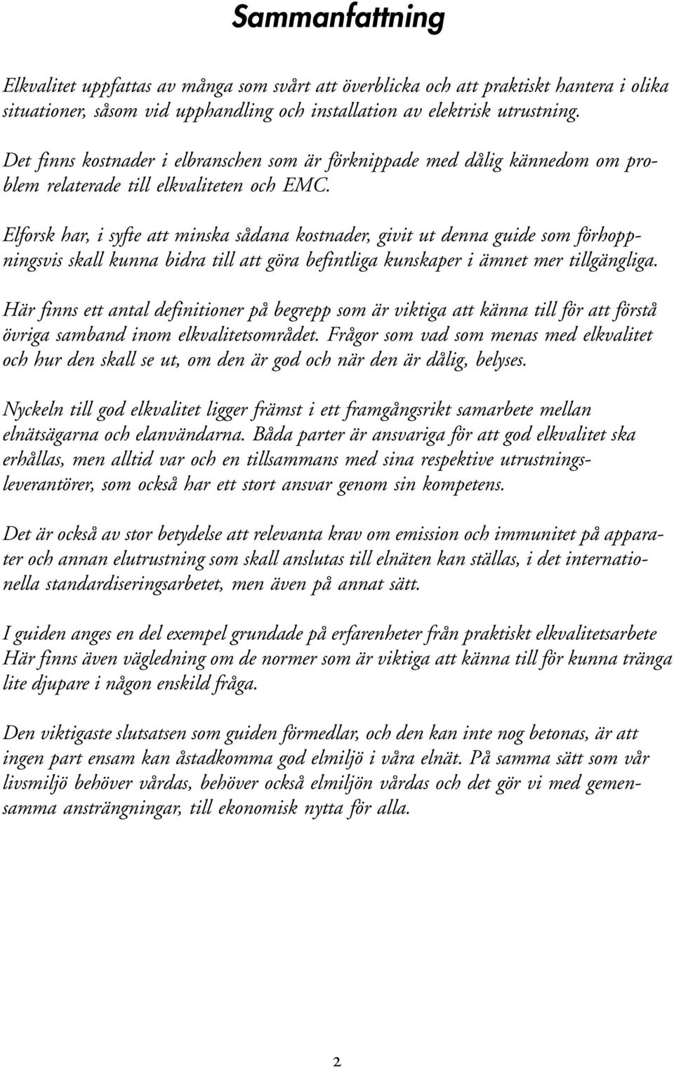 Elforsk har, i syfte att minska sådana kostnader, givit ut denna guide som förhoppningsvis skall kunna bidra till att göra befintliga kunskaper i ämnet mer tillgängliga.
