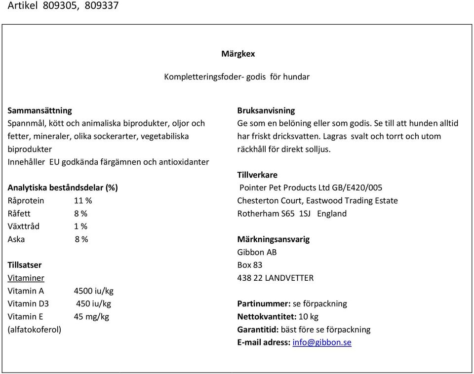 färgämnen och antioxidanter Råprotein 11 % Råfett 8 % Aska 8 % Tillsatser Vitaminer