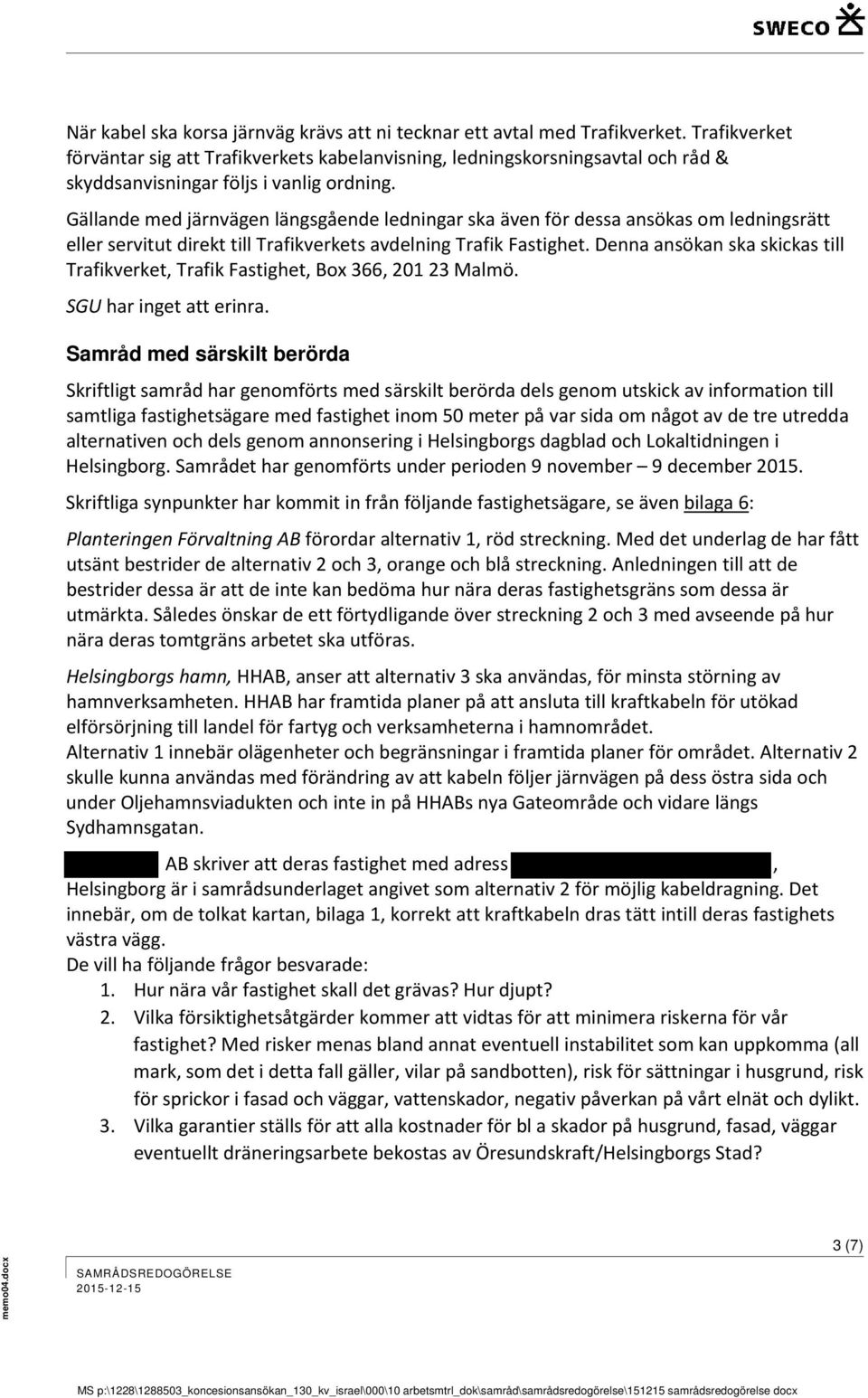 Gällande med järnvägen längsgående ledningar ska även för dessa ansökas om ledningsrätt eller servitut direkt till Trafikverkets avdelning Trafik Fastighet.