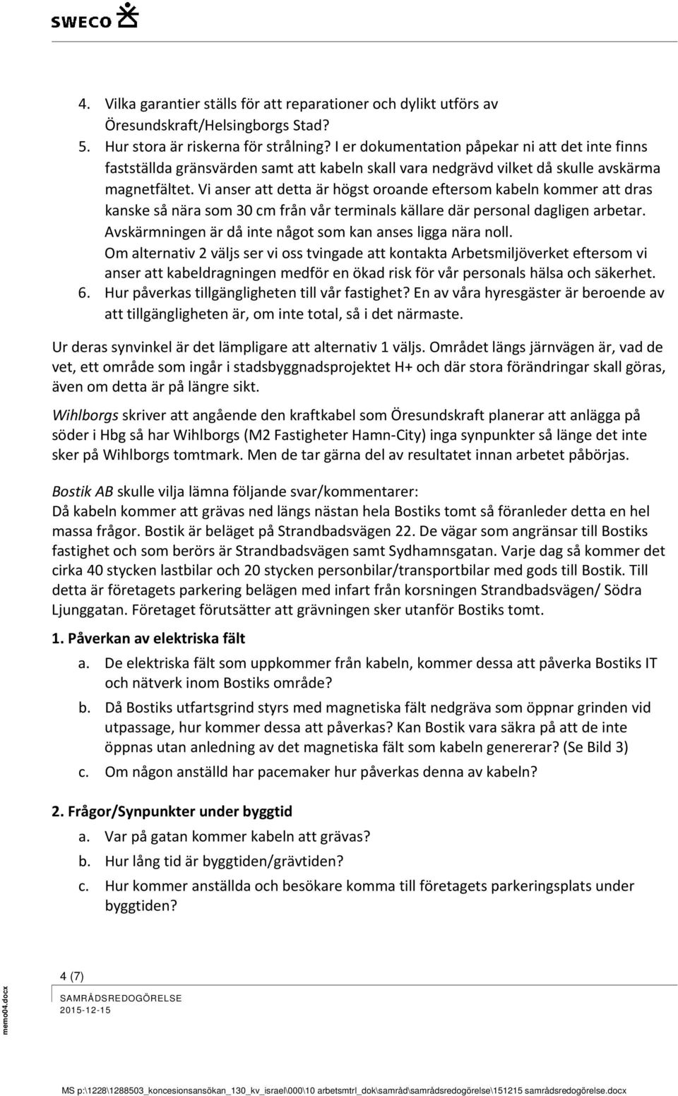 Vi anser att detta är högst oroande eftersom kabeln kommer att dras kanske så nära som 30 cm från vår terminals källare där personal dagligen arbetar.