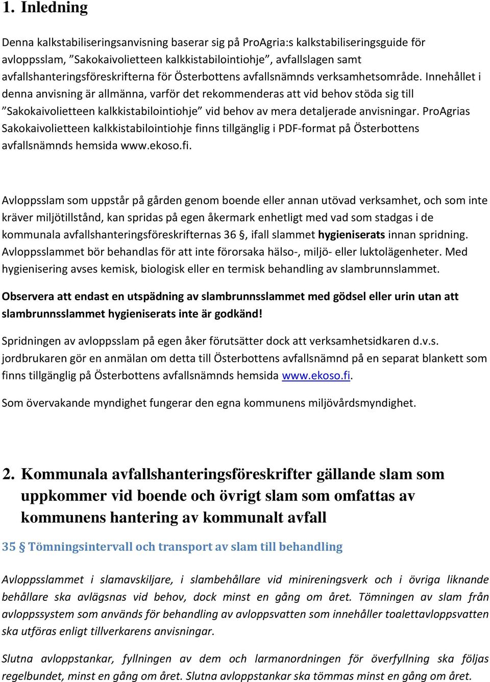 Innehållet i denna anvisning är allmänna, varför det rekommenderas att vid behov stöda sig till Sakokaivolietteen kalkkistabilointiohje vid behov av mera detaljerade anvisningar.