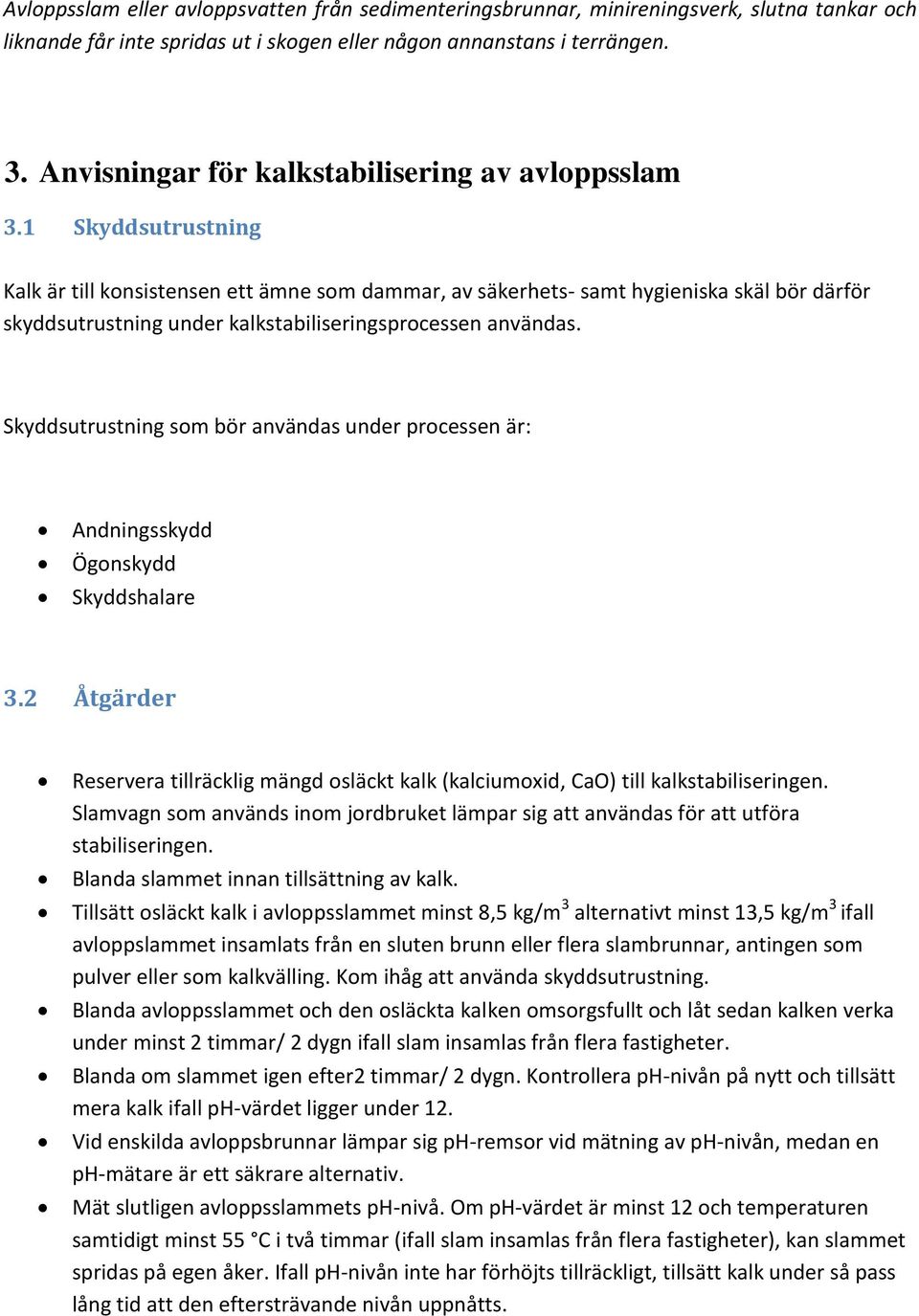 1 Skyddsutrustning Kalk är till konsistensen ett ämne som dammar, av säkerhets- samt hygieniska skäl bör därför skyddsutrustning under kalkstabiliseringsprocessen användas.