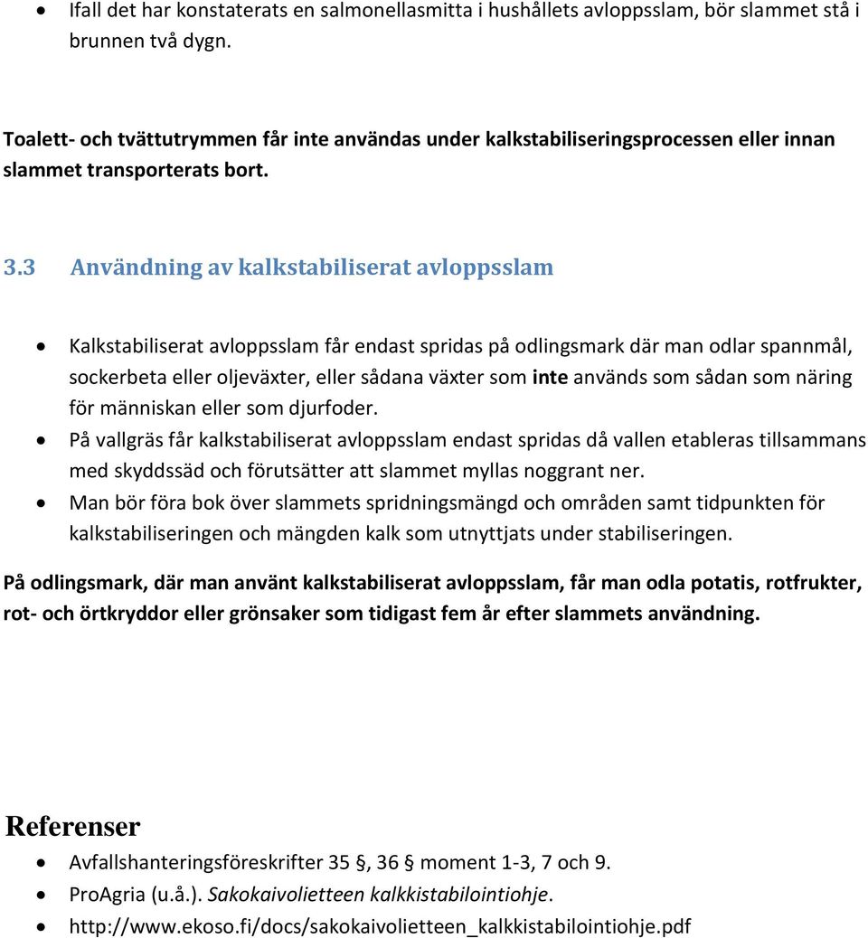 3 Användning av kalkstabiliserat avloppsslam Kalkstabiliserat avloppsslam får endast spridas på odlingsmark där man odlar spannmål, sockerbeta eller oljeväxter, eller sådana växter som inte används