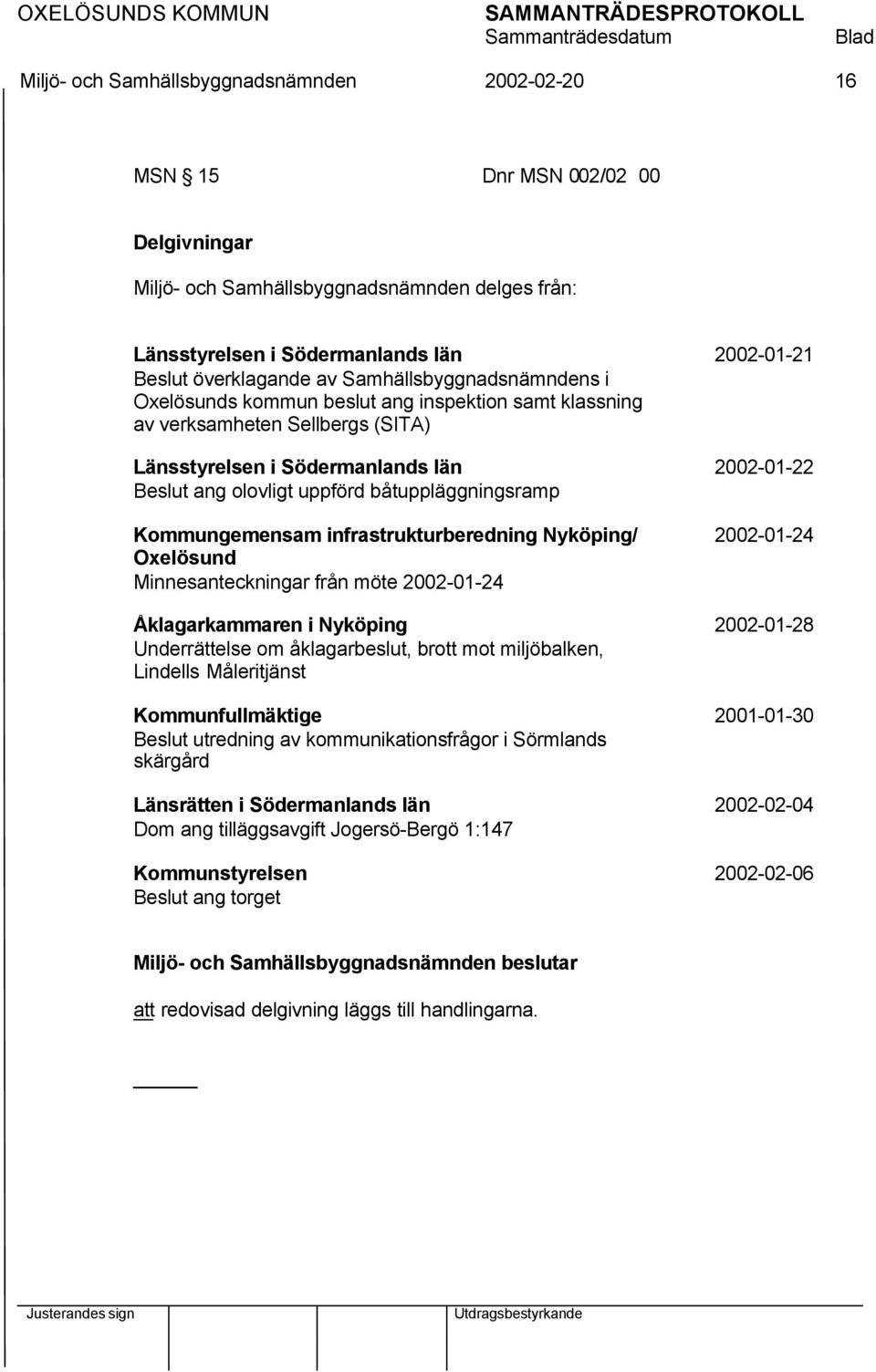 infrastrukturberedning Nyköping/ 2002-01-24 Oxelösund Minnesanteckningar från möte 2002-01-24 Åklagarkammaren i Nyköping 2002-01-28 Underrättelse om åklagarbeslut, brott mot miljöbalken, Lindells