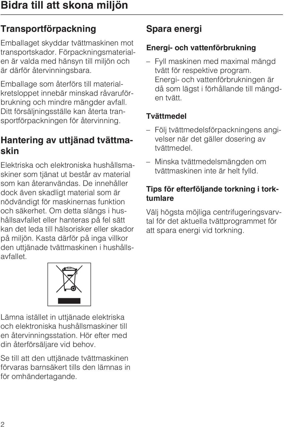 Hantering av uttjänad tvättmaskin Elektriska och elektroniska hushållsmaskiner som tjänat ut består av material som kan återanvändas.