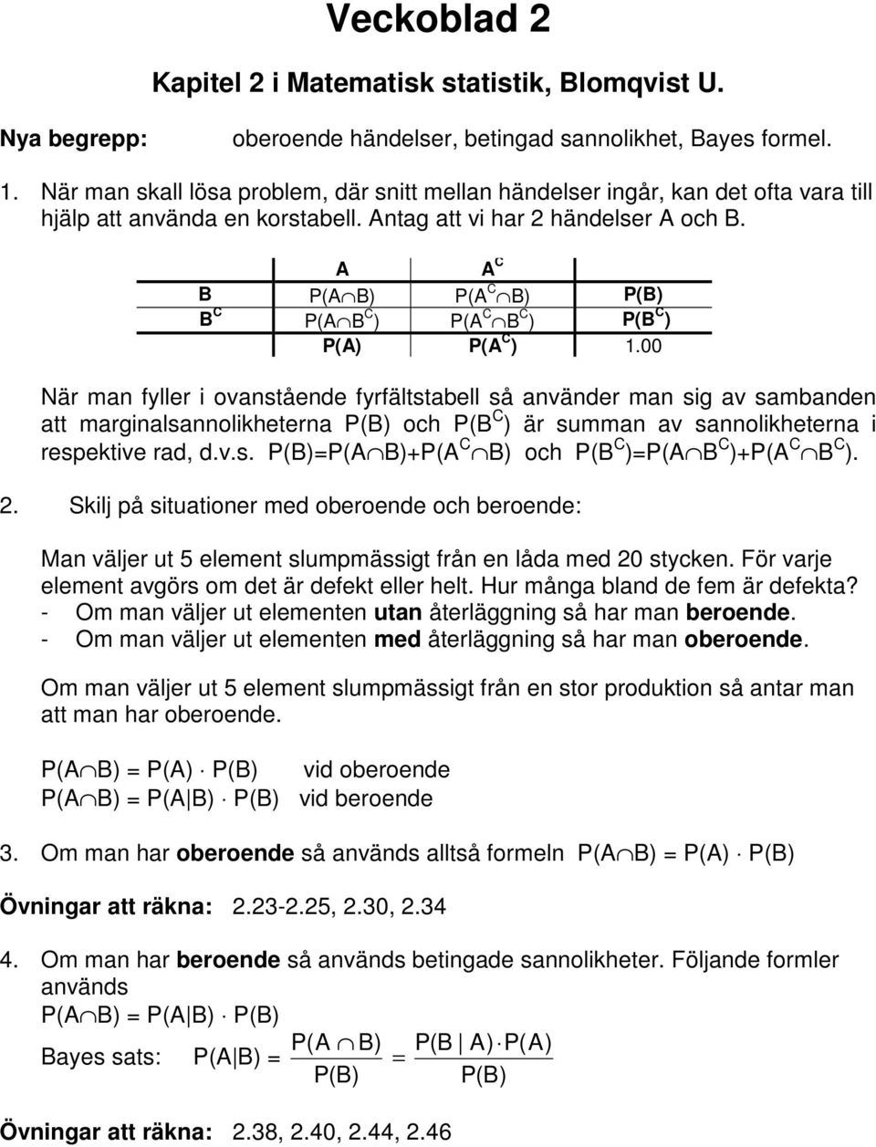 00 är man fyller ovanstående fyrfältstabell så använder man sg av sambanden att margnalsannolheterna P(B) och P(B ) är summan av sannolheterna respetve rad, d.v.s. P(B)=P( B)+P( B) och P(B )=P( B )+P( B ).