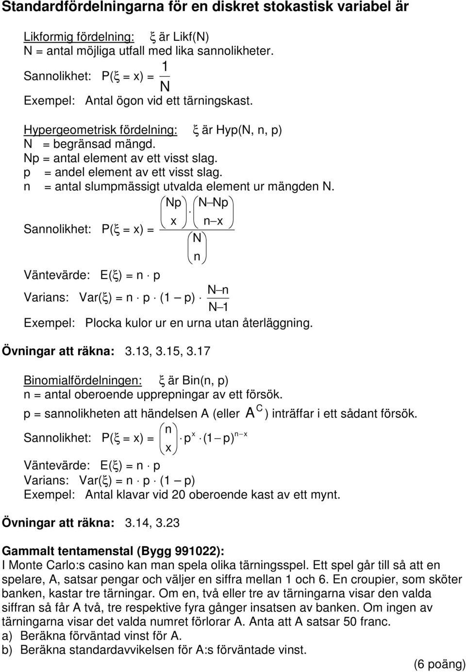 p p Sannolhet: P(ξ = x) = x n x n Väntevärde: E(ξ) = n p n Varans: Var(ξ) = n p ( p) Exempel: Ploca ulor ur en urna utan återläggnng. Övnngar att räna: 3.3, 3.5, 3.