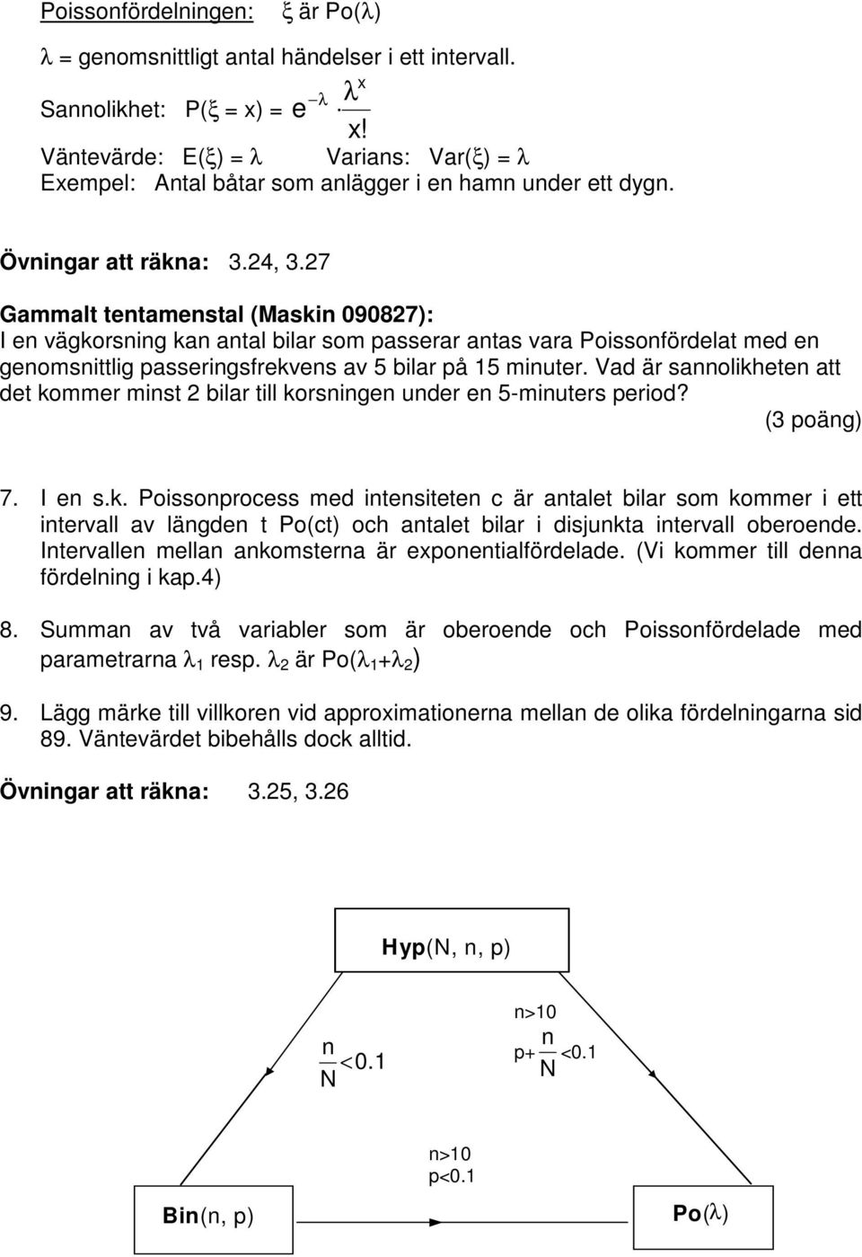 27 Gammalt tentamenstal (Masn 090827): I en vägorsnng an antal blar som passerar antas vara Possonfördelat med en genomsnttlg passerngsfrevens av 5 blar på 5 mnuter.